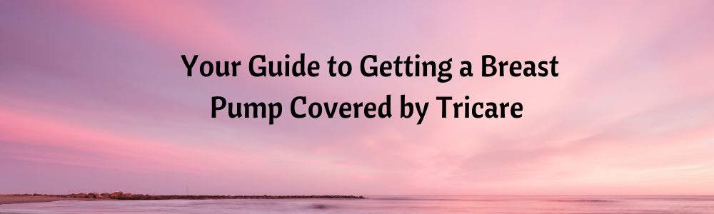 Complete Guide to Getting Your Breast Pump Covered by Tricare